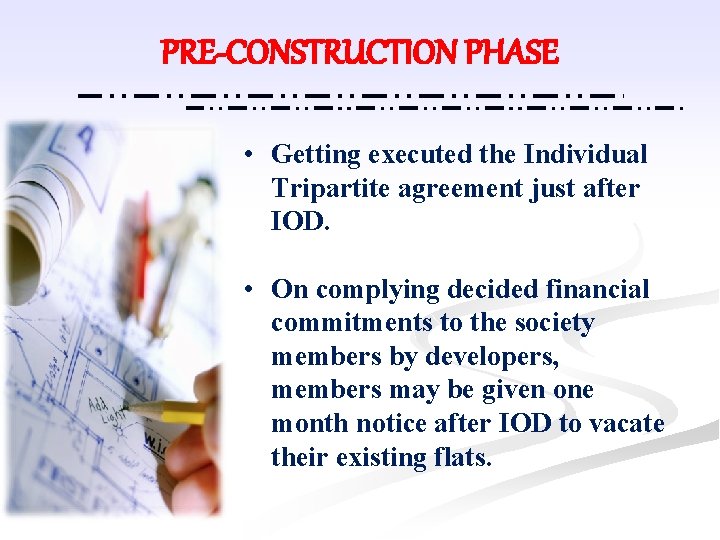 PRE-CONSTRUCTION PHASE • Getting executed the Individual Tripartite agreement just after IOD. • On