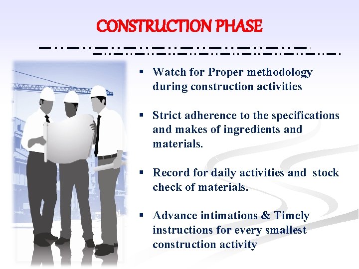 CONSTRUCTION PHASE § Watch for Proper methodology during construction activities § Strict adherence to