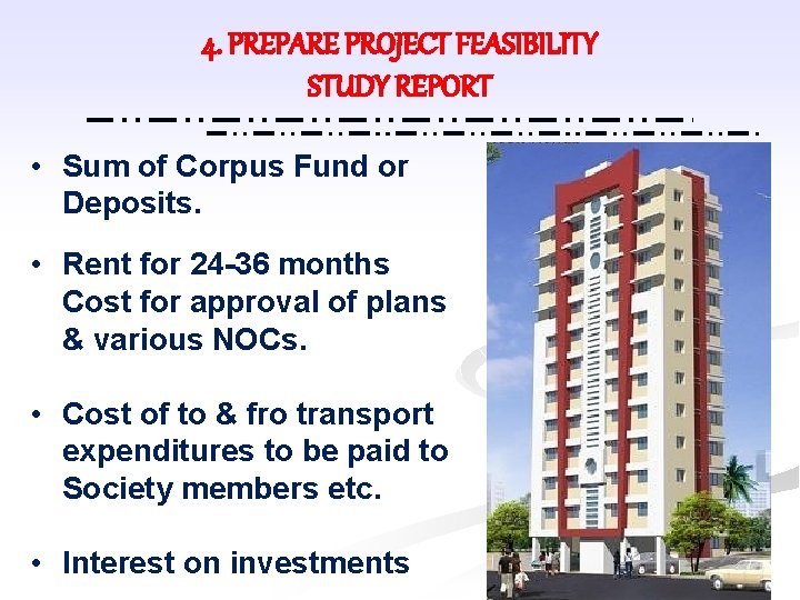 4. PREPARE PROJECT FEASIBILITY STUDY REPORT • Sum of Corpus Fund or Deposits. •