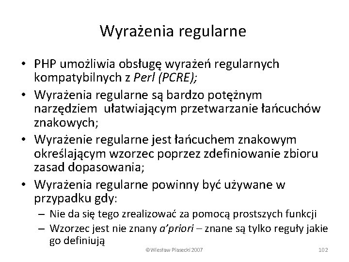 Wyrażenia regularne • PHP umożliwia obsługę wyrażeń regularnych kompatybilnych z Perl (PCRE); • Wyrażenia