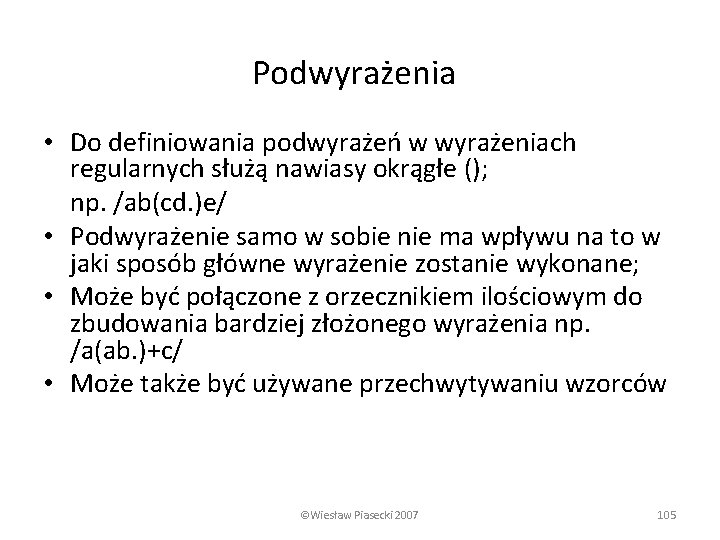 Podwyrażenia • Do definiowania podwyrażeń w wyrażeniach regularnych służą nawiasy okrągłe (); np. /ab(cd.