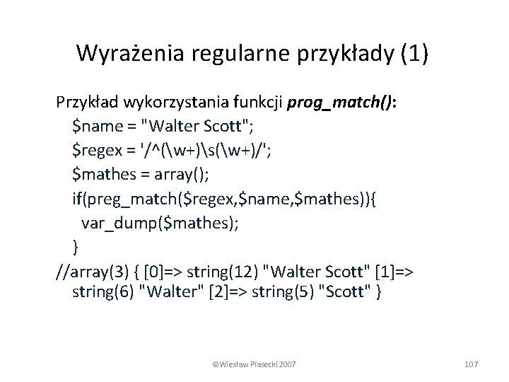Wyrażenia regularne przykłady (1) Przykład wykorzystania funkcji prog_match(): $name = "Walter Scott"; $regex =