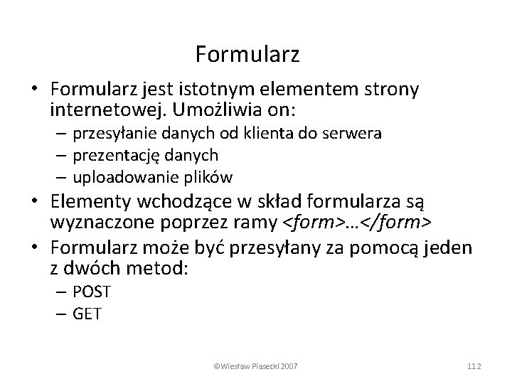 Formularz • Formularz jest istotnym elementem strony internetowej. Umożliwia on: – przesyłanie danych od