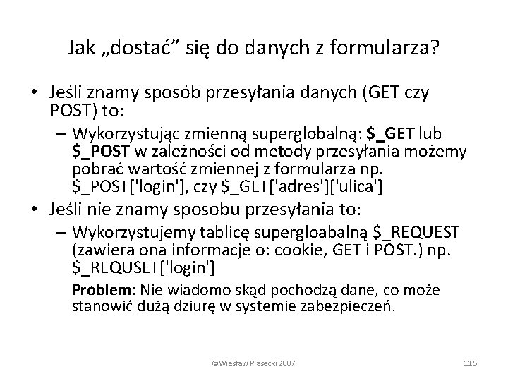 Jak „dostać” się do danych z formularza? • Jeśli znamy sposób przesyłania danych (GET