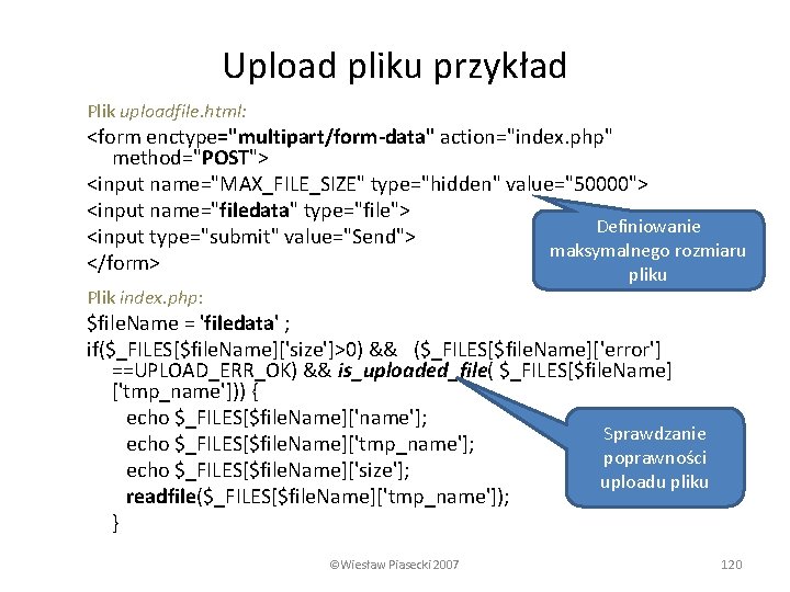 Upload pliku przykład Plik uploadfile. html: <form enctype="multipart/form-data" action="index. php" method="POST"> <input name="MAX_FILE_SIZE" type="hidden"