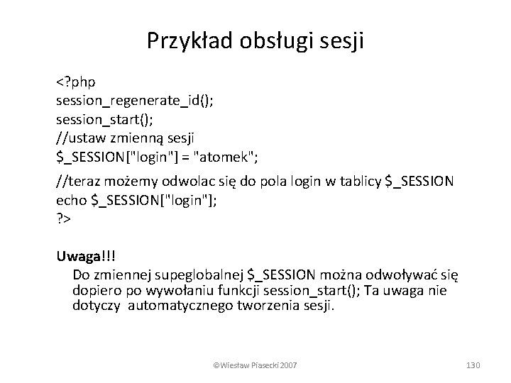 Przykład obsługi sesji <? php session_regenerate_id(); session_start(); //ustaw zmienną sesji $_SESSION["login"] = "atomek"; //teraz