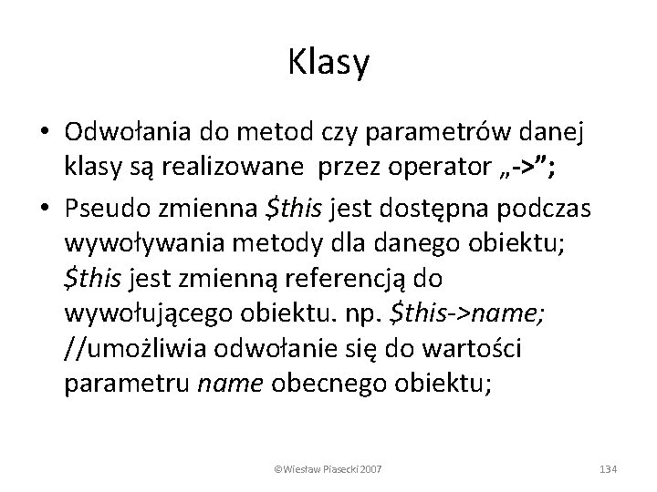 Klasy • Odwołania do metod czy parametrów danej klasy są realizowane przez operator „->”;