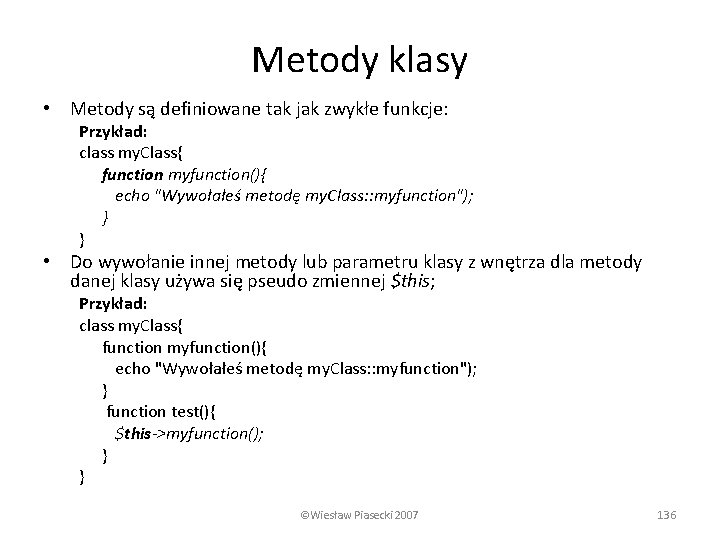 Metody klasy • Metody są definiowane tak jak zwykłe funkcje: Przykład: class my. Class{
