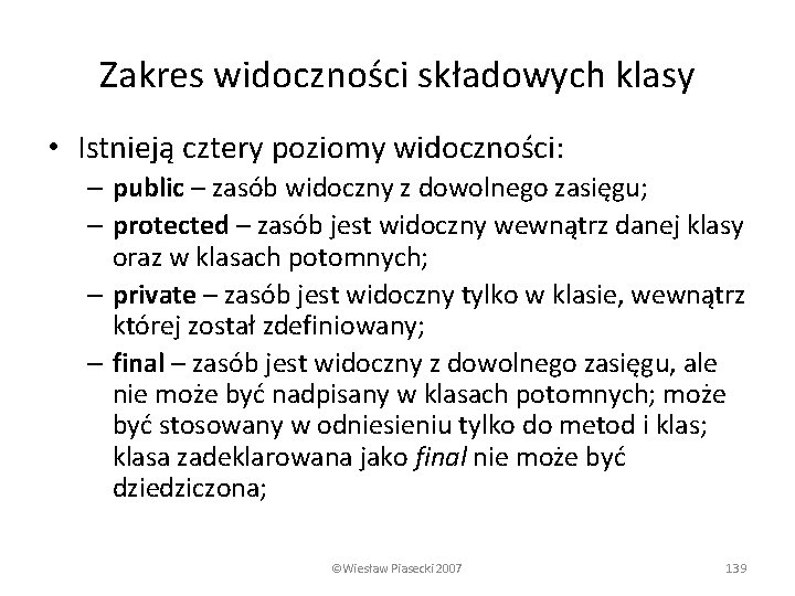 Zakres widoczności składowych klasy • Istnieją cztery poziomy widoczności: – public – zasób widoczny
