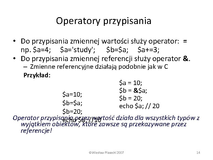 Operatory przypisania • Do przypisania zmiennej wartości służy operator: = np. $a=4; $a='study'; $b=$a;