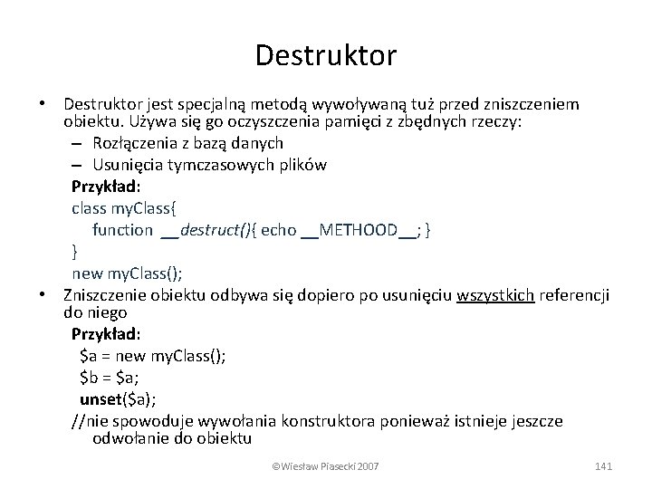 Destruktor • Destruktor jest specjalną metodą wywoływaną tuż przed zniszczeniem obiektu. Używa się go