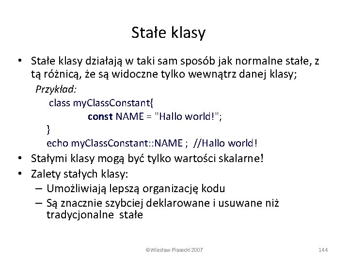 Stałe klasy • Stałe klasy działają w taki sam sposób jak normalne stałe, z