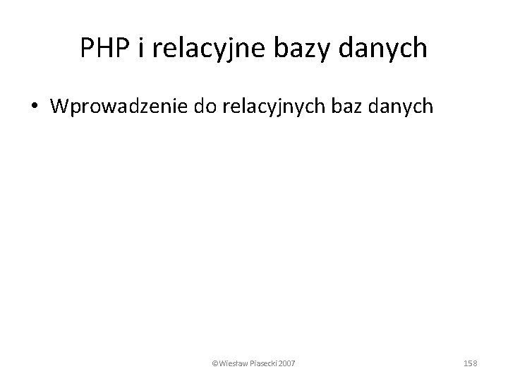 PHP i relacyjne bazy danych • Wprowadzenie do relacyjnych baz danych ©Wiesław Piasecki 2007