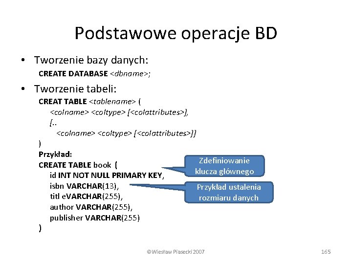 Podstawowe operacje BD • Tworzenie bazy danych: CREATE DATABASE <dbname>; • Tworzenie tabeli: CREAT