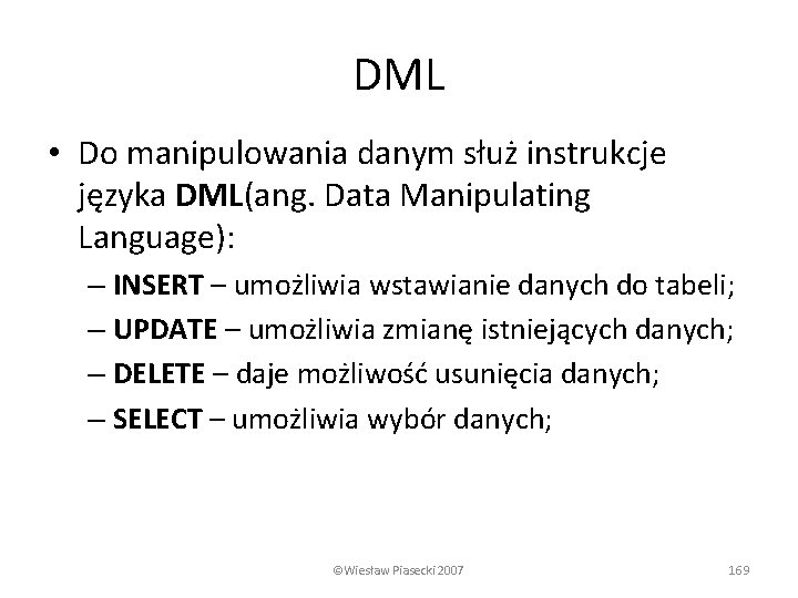 DML • Do manipulowania danym służ instrukcje języka DML(ang. Data Manipulating Language): – INSERT