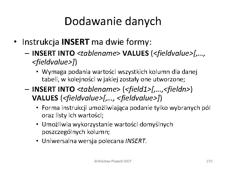 Dodawanie danych • Instrukcja INSERT ma dwie formy: – INSERT INTO <tablename> VALUES (<fieldvalue>[,