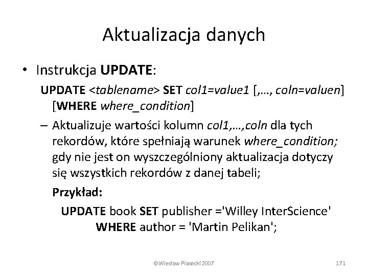 Aktualizacja danych • Instrukcja UPDATE: UPDATE <tablename> SET col 1=value 1 [, …, coln=valuen]
