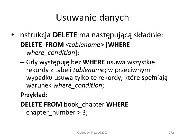 Usuwanie danych • Instrukcja DELETE ma następującą składnie: DELETE FROM <tablename> [WHERE where_condition]; –