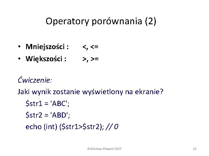 Operatory porównania (2) • Mniejszości : • Większości : <, <= >, >= Ćwiczenie: