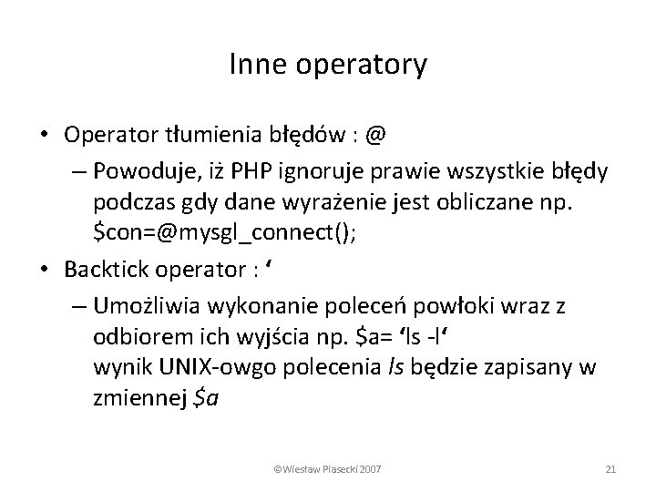 Inne operatory • Operator tłumienia błędów : @ – Powoduje, iż PHP ignoruje prawie