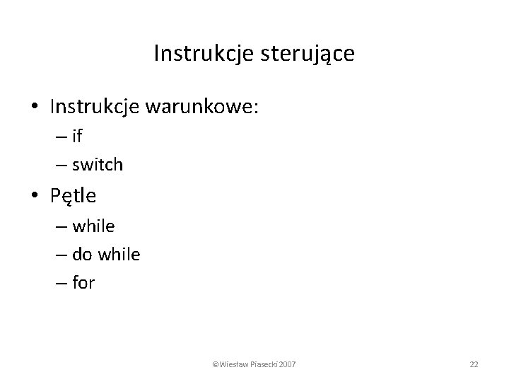 Instrukcje sterujące • Instrukcje warunkowe: – if – switch • Pętle – while –