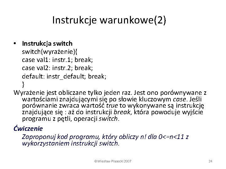 Instrukcje warunkowe(2) • Instrukcja switch(wyrażenie){ case val 1: instr. 1; break; case val 2: