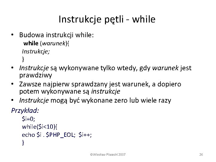 Instrukcje pętli - while • Budowa instrukcji while: while (warunek){ Instrukcje; } • Instrukcje