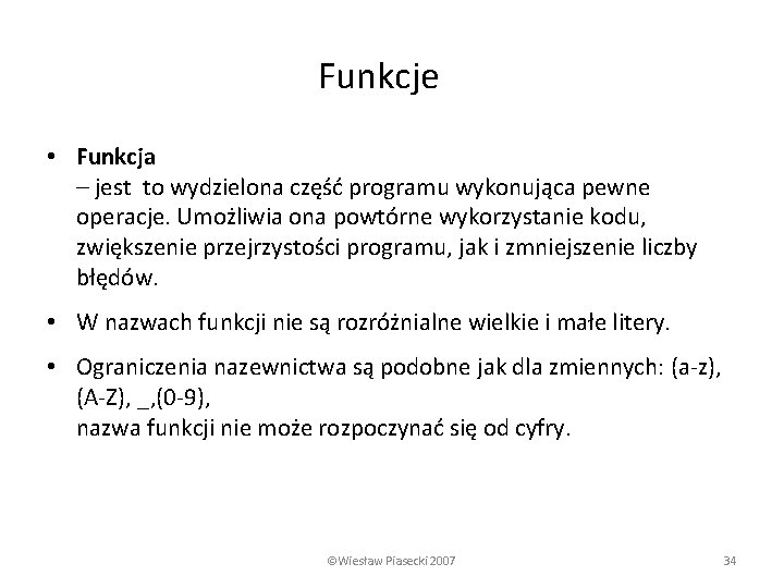 Funkcje • Funkcja – jest to wydzielona część programu wykonująca pewne operacje. Umożliwia ona