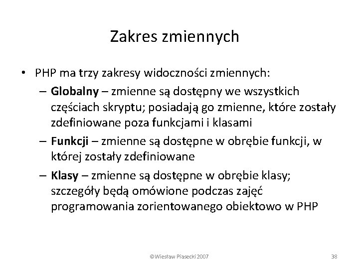 Zakres zmiennych • PHP ma trzy zakresy widoczności zmiennych: – Globalny – zmienne są