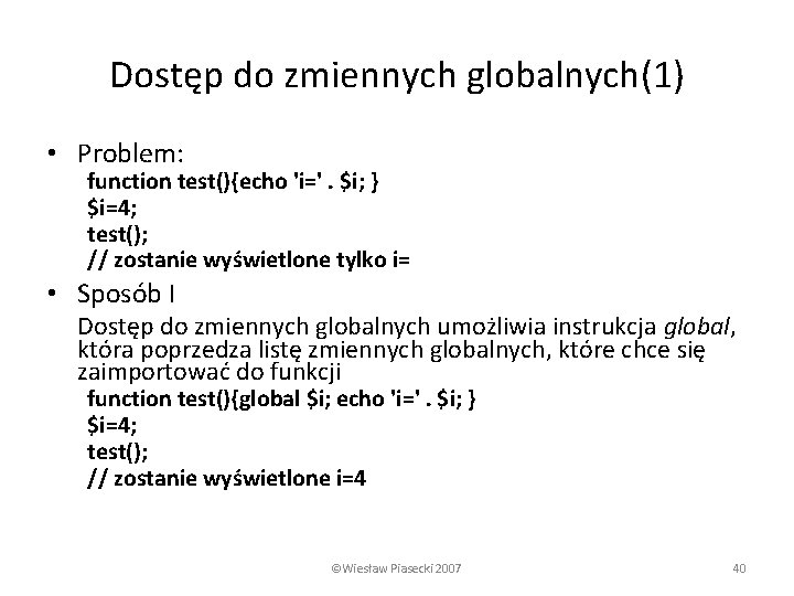 Dostęp do zmiennych globalnych(1) • Problem: function test(){echo 'i='. $i; } $i=4; test(); //