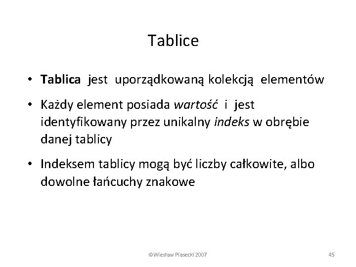 Tablice • Tablica jest uporządkowaną kolekcją elementów • Każdy element posiada wartość i jest