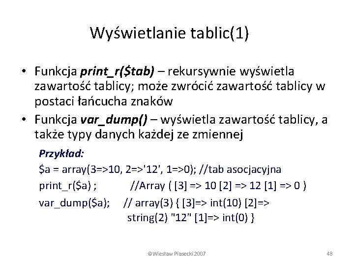 Wyświetlanie tablic(1) • Funkcja print_r($tab) – rekursywnie wyświetla zawartość tablicy; może zwrócić zawartość tablicy