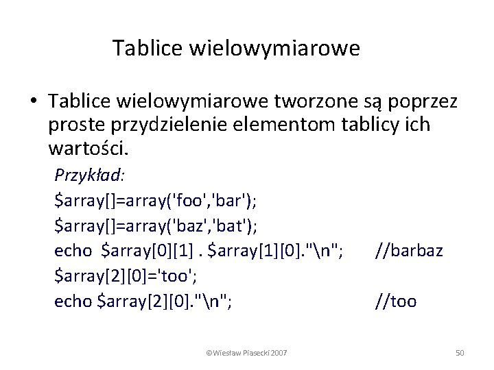 Tablice wielowymiarowe • Tablice wielowymiarowe tworzone są poprzez proste przydzielenie elementom tablicy ich wartości.