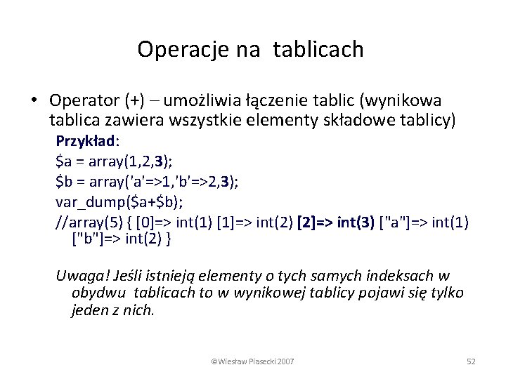 Operacje na tablicach • Operator (+) – umożliwia łączenie tablic (wynikowa tablica zawiera wszystkie