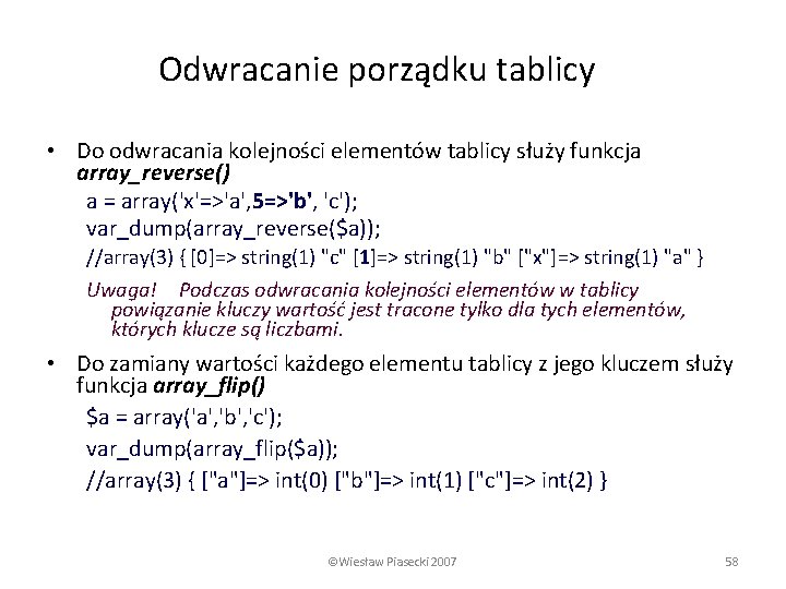 Odwracanie porządku tablicy • Do odwracania kolejności elementów tablicy służy funkcja array_reverse() a =