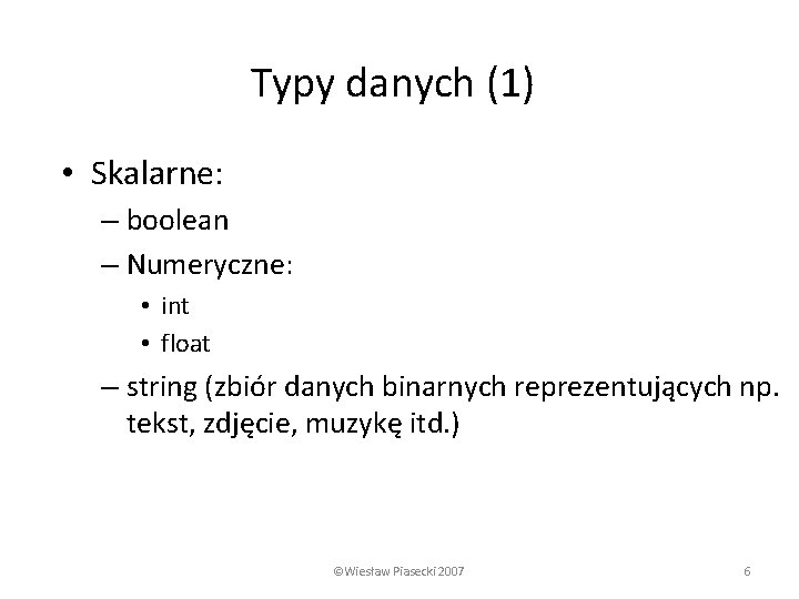 Typy danych (1) • Skalarne: – boolean – Numeryczne: • int • float –