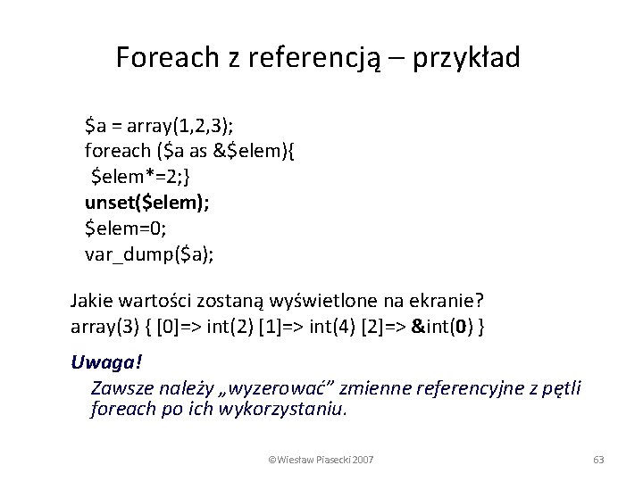 Foreach z referencją – przykład $a = array(1, 2, 3); foreach ($a as &$elem){