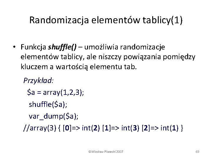 Randomizacja elementów tablicy(1) • Funkcja shuffle() – umożliwia randomizacje elementów tablicy, ale niszczy powiązania