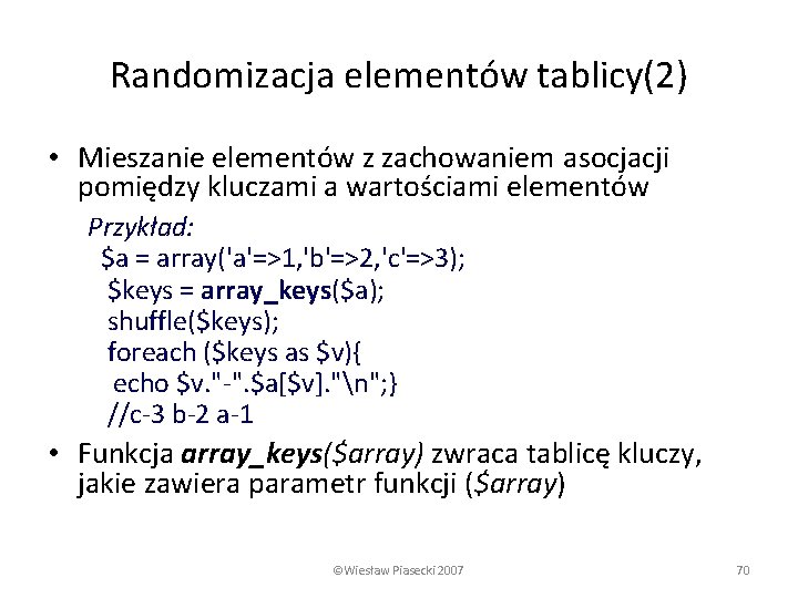 Randomizacja elementów tablicy(2) • Mieszanie elementów z zachowaniem asocjacji pomiędzy kluczami a wartościami elementów