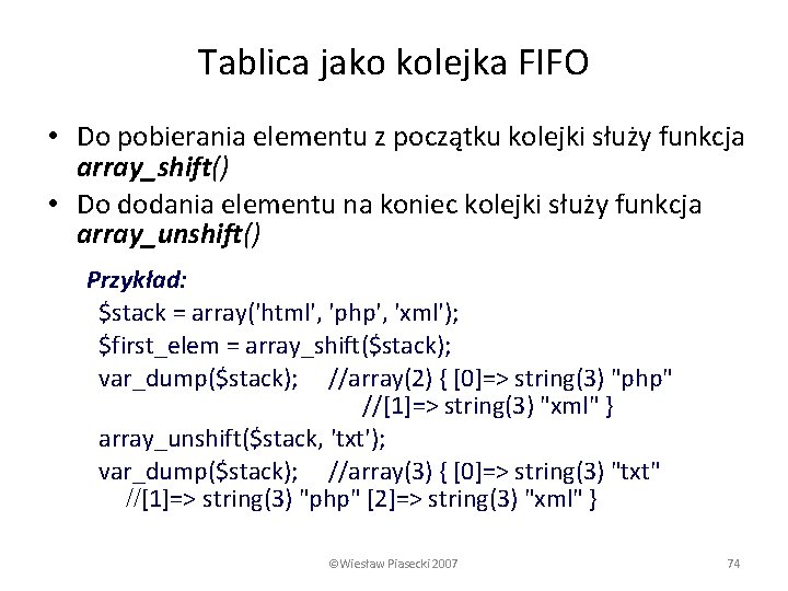 Tablica jako kolejka FIFO • Do pobierania elementu z początku kolejki służy funkcja array_shift()