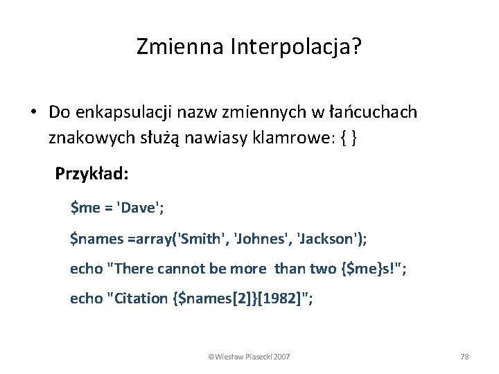 Zmienna Interpolacja? • Do enkapsulacji nazw zmiennych w łańcuchach znakowych służą nawiasy klamrowe: {