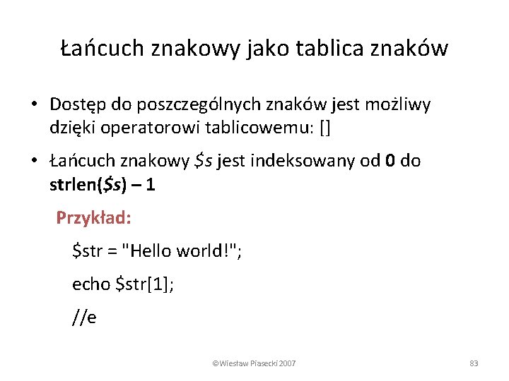 Łańcuch znakowy jako tablica znaków • Dostęp do poszczególnych znaków jest możliwy dzięki operatorowi