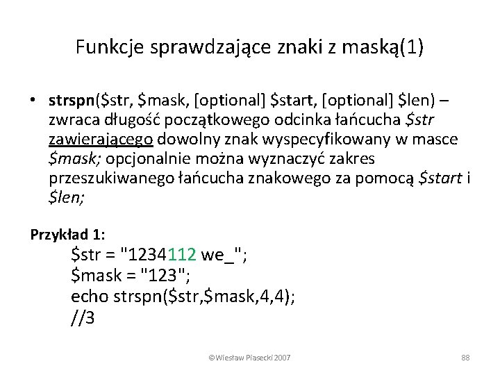 Funkcje sprawdzające znaki z maską(1) • strspn($str, $mask, [optional] $start, [optional] $len) – zwraca