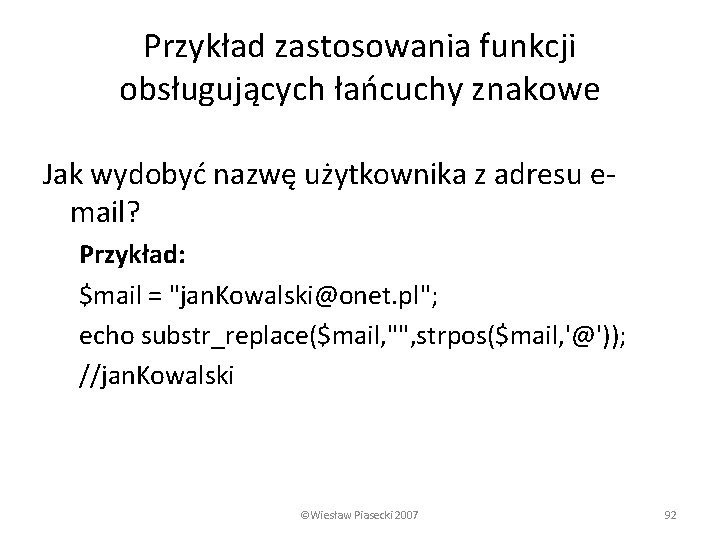 Przykład zastosowania funkcji obsługujących łańcuchy znakowe Jak wydobyć nazwę użytkownika z adresu email? Przykład: