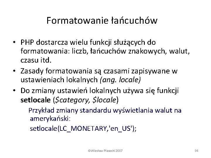 Formatowanie łańcuchów • PHP dostarcza wielu funkcji służących do formatowania: liczb, łańcuchów znakowych, walut,