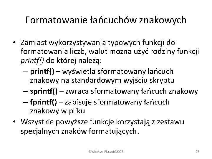 Formatowanie łańcuchów znakowych • Zamiast wykorzystywania typowych funkcji do formatowania liczb, walut można użyć