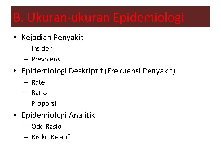 B. Ukuran-ukuran Epidemiologi • Kejadian Penyakit – Insiden – Prevalensi • Epidemiologi Deskriptif (Frekuensi