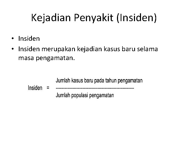 Kejadian Penyakit (Insiden) • Insiden merupakan kejadian kasus baru selama masa pengamatan. 