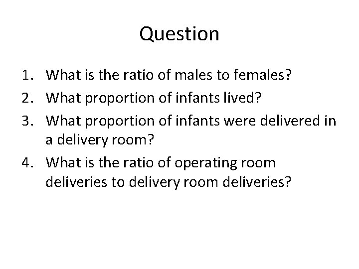 Question 1. What is the ratio of males to females? 2. What proportion of