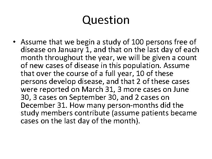 Question • Assume that we begin a study of 100 persons free of disease